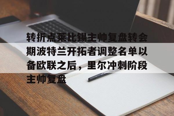 IM电竞官方网站最新下载安卓版-转折点莱比锡主帅复盘转会期波特兰开拓者调整名单以备欧联之后，里尔冲刺阶段主帅复盘的简单介绍